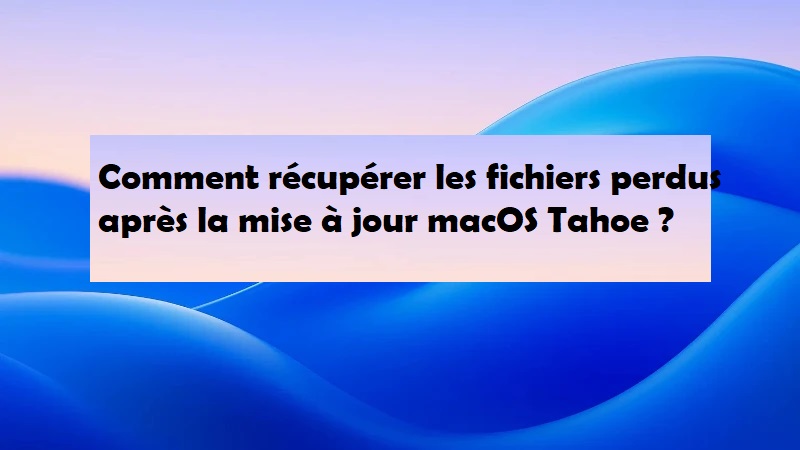 comment récupérer les fichiers perdus après la mise à jour macOS Tahoe