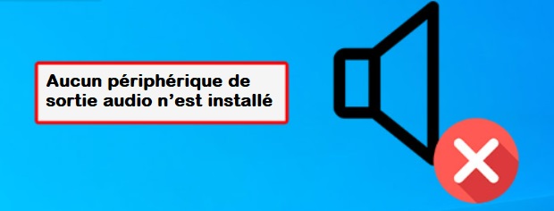 Aucun périphérique de sortie audio n’est installé