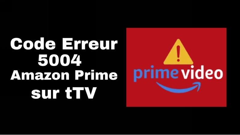 code erreur 5004 amazon prime