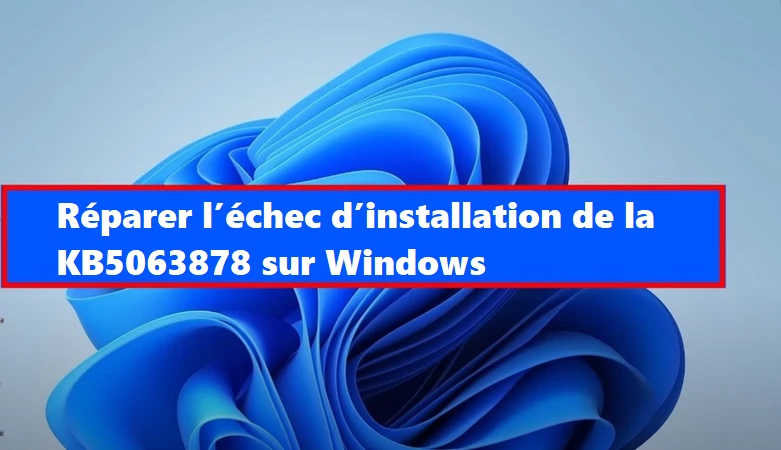 résoudre le problème de mise à jour kb5063878