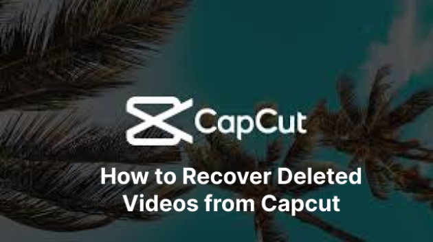 how to recover deleted videos from capcut
