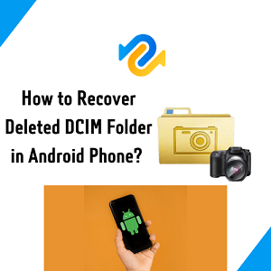 Serie van Sociaal Geavanceerde How to Recover Deleted DCIM Folder in Android Phone? 【Feasible Methods】